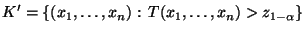 $\displaystyle K^\prime=\{(x_1,\ldots,x_n):\,T(x_1,\ldots,x_n)>z_{1-\alpha}\}
$