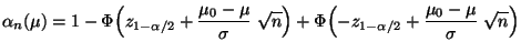 $\displaystyle \alpha_n(\mu)=
1-\Phi\Bigl(z_{1-\alpha/2}+\frac{\mu_0-\mu}{\sigm...
...n}\Bigr)+
\Phi\Bigl(-z_{1-\alpha/2}+\frac{\mu_0-\mu}{\sigma}\;\sqrt{n}\Bigr)
$