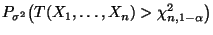 $\displaystyle P_{\sigma^2}\bigl(
T(X_1,\ldots,X_n)>\chi^2_{n,1-\alpha}\bigr)$