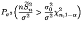 $\displaystyle P_{\sigma^2}\Bigl(\frac{n\widetilde S_n^2}{\sigma^2}>\frac{\sigma^2_0}{\sigma^2}
\chi^2_{n,1-\alpha}\Bigr)$