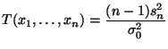$\displaystyle T(x_1,\ldots,x_n)=\frac{(n-1)s_n^2}{\sigma^2_0}$