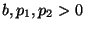 $ b,p_1,p_2>0$