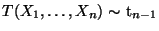 $ \mbox{$T(X_1,\ldots,X_n)\sim$\ t$_{n-1}$}$