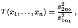 $\displaystyle T(x_1,\ldots,x_n)=\frac{s^2_{2n_2}}{s^2_{1n_1}}\;,$