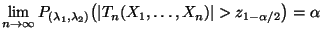 $\displaystyle \lim\limits _{n\to\infty}
P_{(\lambda_1,\lambda_2)}\bigl(\vert T_n(X_1,\ldots,X_n)\vert>z_{1-\alpha/2}\bigr)=\alpha
$