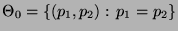 % latex2html id marker 32667
$\displaystyle \Theta_0=\{(p_1,p_2):\,p_1=p_2\}$