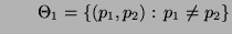 % latex2html id marker 32668
$\displaystyle \qquad
\Theta_1=\{(p_1,p_2):\,p_1\not=p_2\}
$