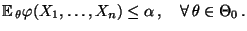 % latex2html id marker 32725
$\displaystyle {\mathbb{E}\,}_\theta\varphi(X_1,\ldots,X_n)\le\alpha\,,\quad\forall\,
 \theta\in\Theta_0\,.$