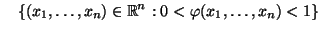 $\displaystyle \quad
\{(x_1,\ldots,x_n)\in\mathbb{R}^n:0<\varphi(x_1,\ldots,x_n)<1\}
$