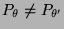 $ P_\theta\not=P_{\theta^\prime}$
