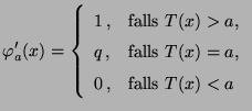 $\displaystyle \varphi_a^\prime(x)=\left\{\begin{array}{ll} 1\,, &\mbox{falls
 $...
...,, &\mbox{falls $T(x)=a$,}\\  
 0\,, &\mbox{falls $T(x)<a$}
 \end{array}\right.$