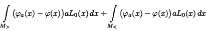 $\displaystyle \int\limits_{M_>}\bigl(\varphi_a(x)-\varphi(x)\bigr)a
L_0(x)\,dx+\int\limits_{M_<}\bigl(\varphi_a(x)-\varphi(x)\bigr)a
L_0(x)\,dx$