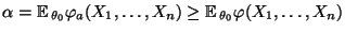 $ \alpha={\mathbb{E}\,}_{\theta_0}\varphi_a(X_1,\ldots,X_n)\ge{\mathbb{E}\,}_{\theta_0}\varphi(X_1,\ldots,X_n)$