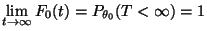 $\displaystyle \lim\limits_{t\to\infty} F_0(t)=P_{\theta_0}(T<\infty)=1
$