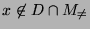$ x\not\in D\cap
M_{\not=}$