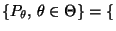 % latex2html id marker 33082
$ \{P_\theta,\,\theta\in\Theta\}=\{$