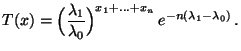 $\displaystyle T(x)=\Bigl(\frac{\lambda_1}{\lambda_0}\Bigr)^{x_1+\ldots+x_n}\,
e^{-n(\lambda_1-\lambda_0)}\,.
$