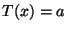 $ T(x)=a$