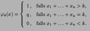 $\displaystyle \varphi_k(x)=\left\{\begin{array}{ll} 1\,, &\mbox{falls
 $x_1+\ld...
...\ldots+x_n=k$,}\\  
 0\,, &\mbox{falls $x_1+\ldots+x_n<k$.}
 \end{array}\right.$
