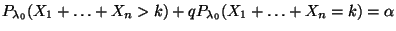 $\displaystyle P_{\lambda_0}(X_1+\ldots+X_n>k)+qP_{\lambda_0}(X_1+\ldots+X_n=k)=\alpha
$