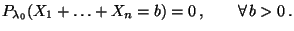 $\displaystyle P_{\lambda_0}(X_1+\ldots+X_n=b)=0\,,\qquad\forall\, b>0\,.
$