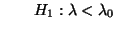 $\displaystyle \qquad
H_1:\lambda<\lambda_0
$