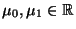 $ \mu_0,\mu_1\in\mathbb{R}$