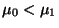 $ \mu_0<\mu_1$