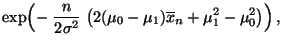 $\displaystyle \exp\Bigl(-\;\frac{n}{2\sigma^2}\;\bigl(2(\mu_0-\mu_1)\overline
x_n +\mu_1^2-\mu_0^2\bigr)\Bigr)\,,$