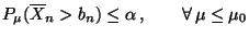 $\displaystyle P_{\mu}(\overline X_n>b_n)\le\alpha\,,\qquad\forall\,\mu\le\mu_0
$