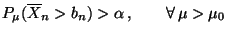 $\displaystyle P_{\mu}(\overline X_n>b_n)>\alpha\,,\qquad\forall\,\mu>\mu_0
$