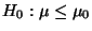 $\displaystyle H_0:\mu\le\mu_0$