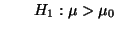 $\displaystyle \qquad H_1:\mu>\mu_0
$