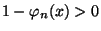 $ 1-\varphi_n(x)>0$