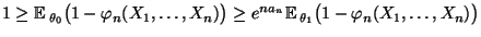 $\displaystyle 1\ge{\mathbb{E}\,}_{\theta_0}\bigl(1-\varphi_n(X_1,\ldots,X_n)\bigr)\ge
e^{na_n}{\mathbb{E}\,}_{\theta_1}\bigl(1-\varphi_n(X_1,\ldots,X_n)\bigr)
$