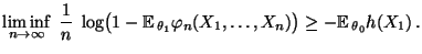 $\displaystyle \liminf\limits_{n\to\infty}\;\frac{1}{n}\;\log
 \bigl(1-{\mathbb{...
...theta_1}\varphi_n(X_1,\ldots,X_n)\bigr)\ge
 -{\mathbb{E}\,}_{\theta_0}h(X_1)\,.$