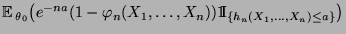 $\displaystyle {\mathbb{E}\,}_{\theta_0}\bigl(e^{-na}(1-\varphi_n(X_1,\ldots,X_n))
{1\hspace{-1mm}{\rm I}}_{\{h_n(X_1,\ldots,X_n)\le a\}}\bigr)$
