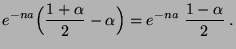 $\displaystyle e^{-na}\Bigl(\frac{1+\alpha}{2}-\alpha\Bigr) =
e^{-na}\;\frac{1-\alpha}{2}\;.$