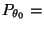 $ P_{\theta_0}=$