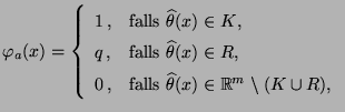 $\displaystyle \varphi_a(x)=\left\{\begin{array}{ll} 1\,, &\mbox{falls
 $\wideha...
...s $\widehat\theta(x)\in \mathbb{R}^m\setminus(K\cup R)
 $,}
 \end{array}\right.$