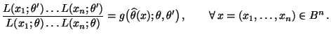 $\displaystyle \frac{L(x_1;\theta^\prime)\ldots L(x_n;\theta^\prime)
 }{L(x_1;\t...
...a(x);\theta,\theta^\prime\bigr)\,,\qquad\forall\,x=(x_1,\ldots,x_n)\in
 B^n \,.$