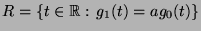 $ R=\{t\in\mathbb{R}:\, g_1(t)=a g_0(t)\}$