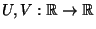 $ U,V:\mathbb{R}\to\mathbb{R}$