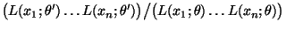 $ \bigl(L(x_1;\theta^\prime)\ldots
L(x_n;\theta^\prime)\bigr)\big/\bigl(L(x_1;\theta)\ldots
L(x_n;\theta)\bigr)$