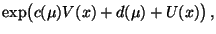 $\displaystyle \exp\bigl(c(\mu)V(x)+d(\mu)+ U(x)\bigr)\,,$