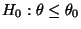 $\displaystyle H_0:\theta\le\theta_0$
