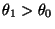 $ \theta_1>\theta_0$