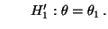 $\displaystyle \qquad
H_1^\prime:\theta=\theta_1\,.
$