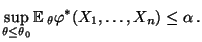$\displaystyle \sup\limits_{\theta\le\theta_0}{\mathbb{E}\,}_{\theta}\varphi^*(X_1,\ldots,X_n)\le\alpha\,.
$