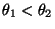 $ \theta_1<\theta_2$